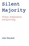 Silent Majority; Women, Independents, and Governing - John Marshall