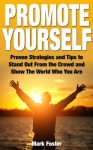 Promote Yourself - Proven Strategies and Tips to Stand Out From the Crowd and Show The World Who You Are - Mark Foster