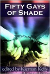 Fifty Gays of Shade - Kiernan Kelly, Wade Kelly, C.B. Conwy, D.C. Juris, Amelia June, K.C. Wells, Winnie Jerome, P.T. Walden, Sean Michael, K.C. Burn, Lydian Harker, C.R. Guiliano, Sasha Illyvich, Wt Prater, Emily Moreton, C.C. Bridges, Kayelle Allen