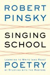 Singing School: Learning to Write (and Read) Poetry by Studying with the Masters - Robert Pinsky