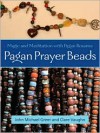 Pagan Prayer Beads: Magic and Meditation with Pagan Rosaries - John Michael Greer, Clare Vaughn