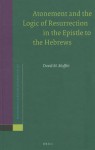 Atonement and the Logic of Resurrection in the Epistle to the Hebrews - David M. Moffitt