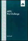 Aids: The Challenge: Understanding, Education, And Care - Neil Small