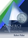 Monergy: Discover the Ultimate Energy of Money - Robert Fisher