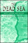 The Dead Sea: Myth, History, And Politics - Barbara Kreiger, Noel Perrin