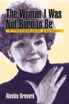 The Woman I Was Not Born To Be: A Transsexual Journey - Aleshia Brevard