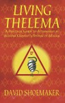 Living Thelema: A Practical Guide to Attainment in Aleister Crowley's System of Magick - David Shoemaker