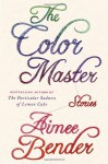 The Color Master: Stories - Aimee Bender