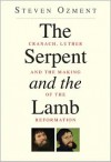 The Serpent and the Lamb: Cranach, Luther, and the Making of the Reformation - Steven E. Ozment