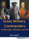 Great Military Commanders: Marlborough, Wellington and Slim - Saul David