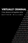 Virtually Criminal: Crime, Deviance and Regulation Online - Matthew Williams