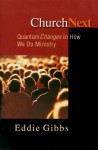 ChurchNext: Quantum Changes in How We Do Ministry - Eddie Gibbs