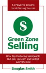 Green Zone Selling: How Top Producing Salespeople Out-Sell, Out-Earn and Outlast Everyone Else - Douglas Smith