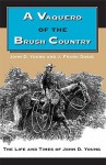 A Vaquero of the Brush Country: The Life and Times of John D. Young - John D. Young, J. Frank Dobie