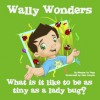 Wally Wonders - What is it like to be as tiny as a ladybug? - Monica La Vella, Alex Acayen
