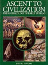 Ascent to Civilization: The Archaeology of Early Humans - John Gowlett