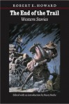 The End of the Trail: Western Stories - Robert E. Howard, Rusty Burke