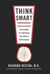 Think Smart: A Neuroscientist's Prescription for Improving Your Brain's Performance - Richard Restak