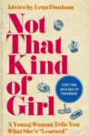 Not That Kind of Girl: A Young Woman Tells You What She's Learned - Lena Dunham