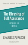 The Blessing of Full Assurance: Sermons on 1 John (Spurgeon Through the Scriptures) - Charles H. Spurgeon, Bart Byl