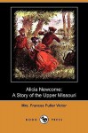 Alicia Newcome: A Story of the Upper Missouri (Dodo Press) - Frances Fuller Victor