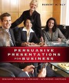 Persuasive Presentations for Business - Robert W. Bly