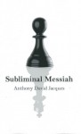 Subliminal Messiah - Anthony David Jacques