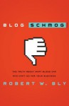 Blog Schmog: The Truth about What Blogs Can (and Can't) Do for Your Business - Robert W. Bly