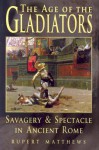 The Age of the Gladiators: Savagery & Spectacle in Ancient Rome - Rupert Matthews