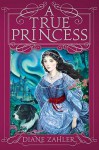 A True Princess - Diane Zahler