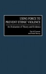 Using Force to Prevent Ethnic Violence: An Evaluation of Theory and Evidence - David Carment, Frank Harvey