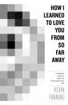 How I Learned To Love You From So Far Away - Kevin Fanning