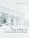 City in Roman and Byzantine Egypt - Richard Alston