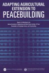 Adapting Agricultural Extension to Peacebuilding: Report of a Workshop by the National Academy of Engineering and the United States Institute of Peace: Roundtable on Technology, Science, and Peacebuilding - National Academy of Engineering, United States Institute of Peace