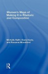 Women's Ways of Making It in Rhetoric and Composition - Michelle Ballif, D. Diane Davis