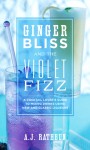 Ginger Bliss and the Violet Fizz: A Cocktail Lover's Guide to Mixing Drinks Using New and Classic Liqueurs - A.J. Rathbun