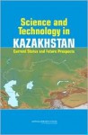 Science and Technology in Kazakhstan: Current Status and Future Prospects - Committee on Science and Technology in K, Office for Central Europe and Eurasia, National Research Council, Committee on Science and Technology in K