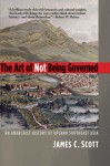 The Art of Not Being Governed: An Anarchist History of Upland Southeast Asia - James C. Scott