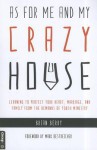 As for Me and My Crazy House: Learning to Protect Your Heart, Marriage, and Family from the Demands of Youth Ministry - Brian Berry, Mark Oestreicher