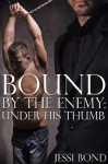Bound by the Enemy: Under His Thumb (Reluctant First Time Gay BDSM Erotica) - Jessi Bond