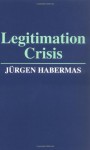 Legitimation Crisis - Jürgen Habermas, Thomas A. McCarthy