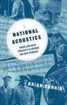 A National Acoustics: Music and Mass Publicity in Weimar and Nazi Germany - Brian Currid