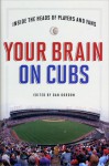 Your Brain on Cubs: Inside the Heads of Players and Fans - Dan Gordon