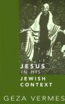 Jesus in His Jewish Context - Géza Vermès