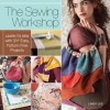 The Sewing Workshop: Learn to Sew with 30+ Easy, Pattern-Free Projects - Linda Lee