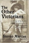 The Other Victorians: A Study of Sexuality and Pornography in Mid-Nineteenth-Century England - Steven Marcus