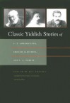 Classic Yiddish Stories of S.Y. Abramovitsh, Sholem Aleichem, and I.L. Peretz - Ken Frieden, S.Y. Abramovitsh, Sholem Aleichem, I.L. Peretz, Ted Gorelick, Mendele Mokher Sefarim
