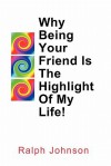 Why Being Your Friend Is the Highlight of My Life! - Ralph Johnson