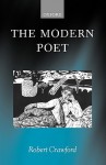 The Modern Poet: Poetry, Academia, and Knowledge Since the 1750s - Robert Crawford