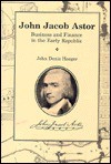 John Jacob Astor: Business and Finance in the Early Republic - John D. Haeger